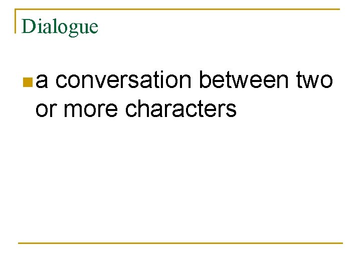 Dialogue na conversation between two or more characters 