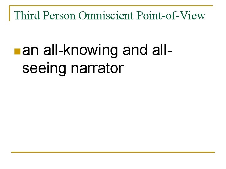 Third Person Omniscient Point-of-View n an all-knowing and allseeing narrator 