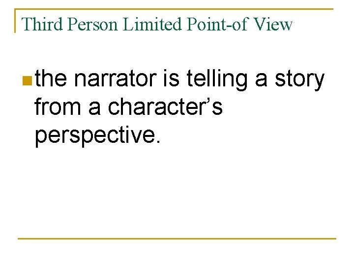 Third Person Limited Point-of View n the narrator is telling a story from a