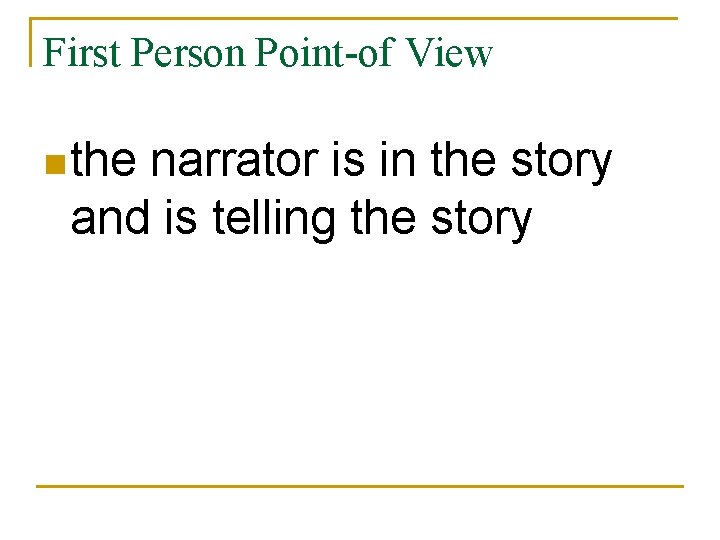 First Person Point-of View n the narrator is in the story and is telling