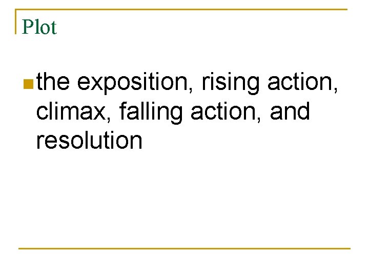 Plot n the exposition, rising action, climax, falling action, and resolution 