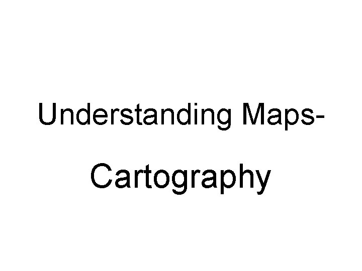 Understanding Maps- Cartography 