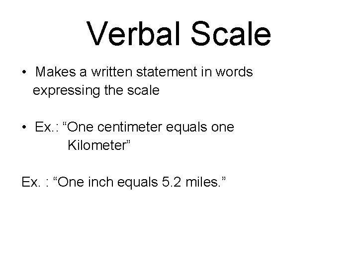 Verbal Scale • Makes a written statement in words expressing the scale • Ex.