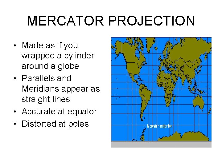 MERCATOR PROJECTION • Made as if you wrapped a cylinder around a globe •