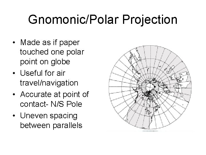 Gnomonic/Polar Projection • Made as if paper touched one polar point on globe •