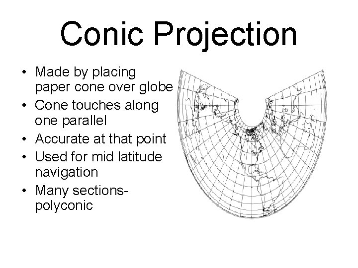 Conic Projection • Made by placing paper cone over globe • Cone touches along