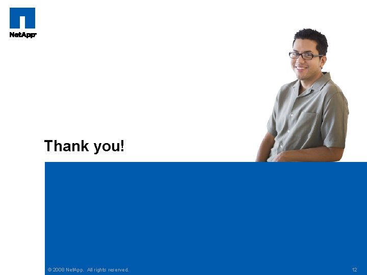 Thank you! © 2008 Net. App. All rights reserved. 12 