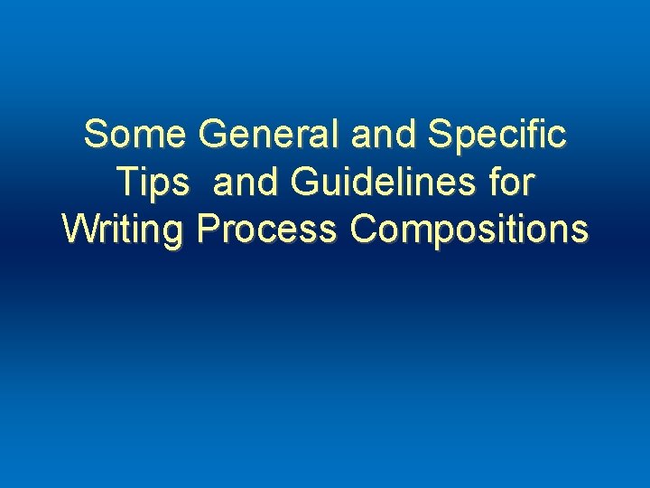 Some General and Specific Tips and Guidelines for Writing Process Compositions 