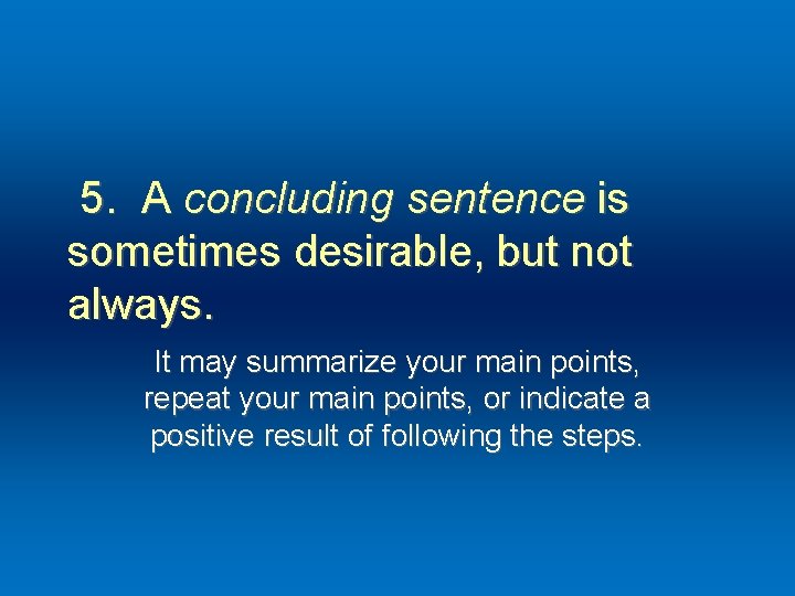 5. A concluding sentence is sometimes desirable, but not always. It may summarize your