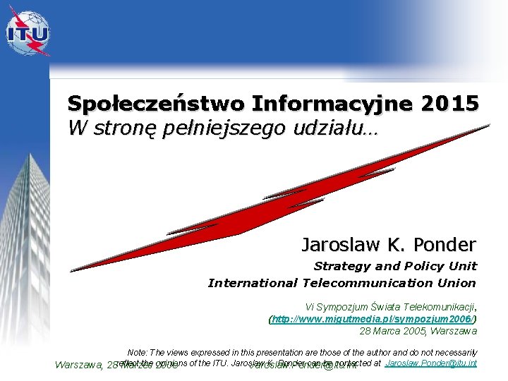 Społeczeństwo Informacyjne 2015 W stronę pełniejszego udziału… Jaroslaw K. Ponder Strategy and Policy Unit