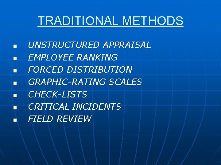 TRADITIONAL METHODS n n n n UNSTRUCTURED APPRAISAL EMPLOYEE RANKING FORCED DISTRIBUTION GRAPHIC-RATING SCALES TRADITIONAL METHODS n n n n UNSTRUCTURED APPRAISAL EMPLOYEE RANKING FORCED DISTRIBUTION GRAPHIC-RATING SCALES