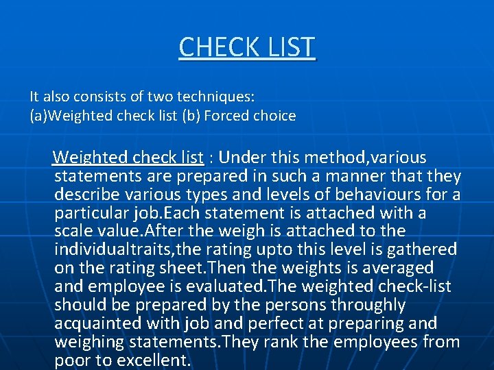CHECK LIST It also consists of two techniques: (a)Weighted check list (b) Forced choice CHECK LIST It also consists of two techniques: (a)Weighted check list (b) Forced choice