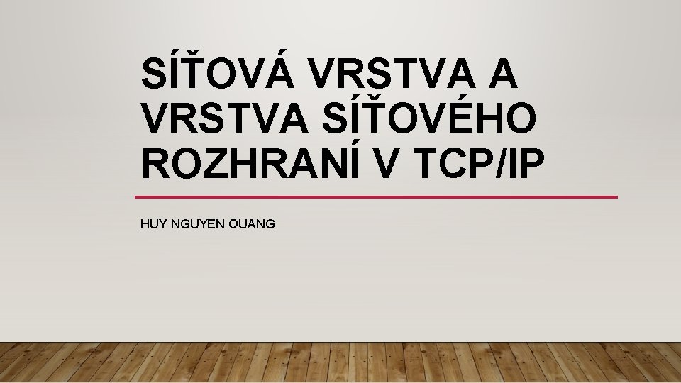 SÍŤOVÁ VRSTVA A VRSTVA SÍŤOVÉHO ROZHRANÍ V TCP/IP HUY NGUYEN QUANG 