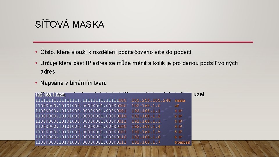 SÍŤOVÁ MASKA • Číslo, které slouží k rozdělení počítačového síťe do podsítí • Určuje