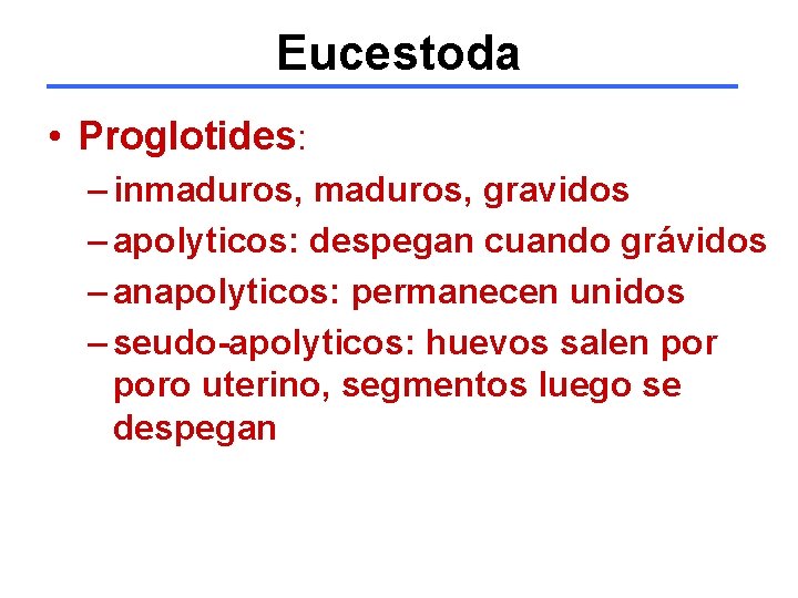 Eucestoda • Proglotides: – inmaduros, gravidos – apolyticos: despegan cuando grávidos – anapolyticos: permanecen
