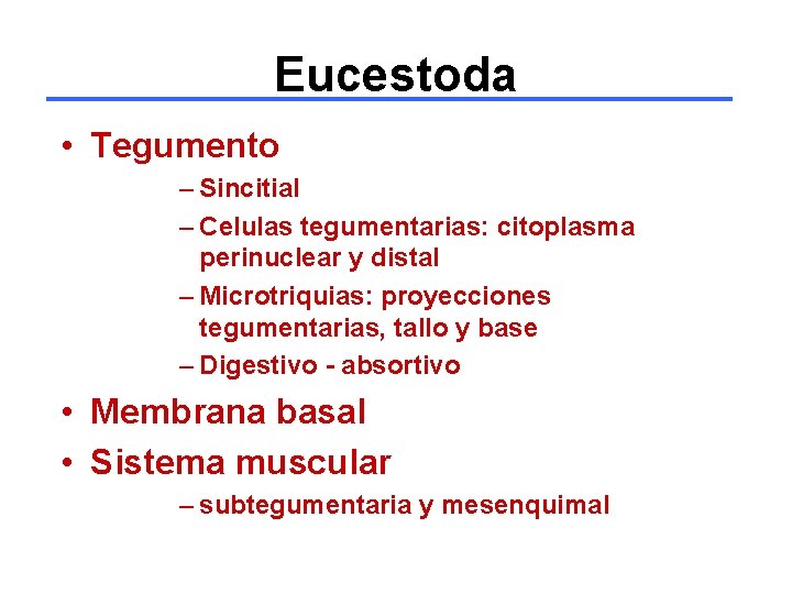 Eucestoda • Tegumento – Sincitial – Celulas tegumentarias: citoplasma perinuclear y distal – Microtriquias: