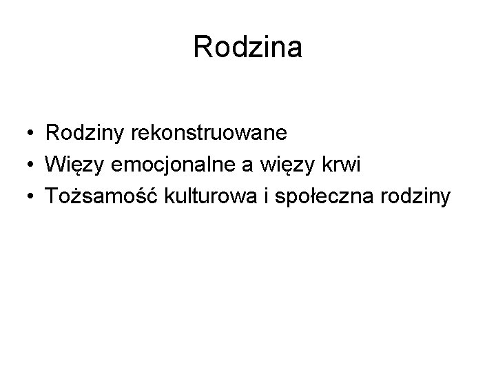 Rodzina • Rodziny rekonstruowane • Więzy emocjonalne a więzy krwi • Tożsamość kulturowa i