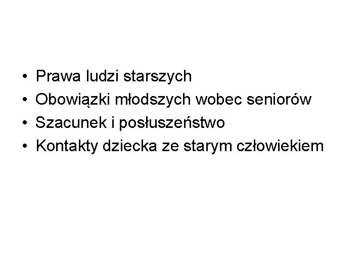  • • Prawa ludzi starszych Obowiązki młodszych wobec seniorów Szacunek i posłuszeństwo Kontakty