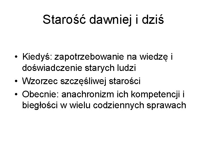 Starość dawniej i dziś • Kiedyś: zapotrzebowanie na wiedzę i doświadczenie starych ludzi •