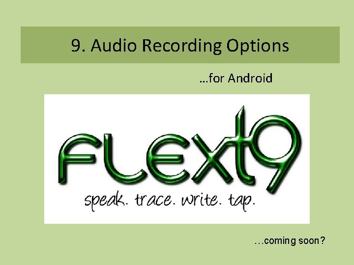 9. Audio Recording Options …for Android …coming soon? 9. Audio Recording Options …for Android …coming soon?