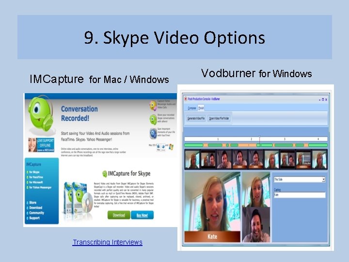 9. Skype Video Options IMCapture for Mac / Windows Transcribing Interviews Vodburner for Windows 9. Skype Video Options IMCapture for Mac / Windows Transcribing Interviews Vodburner for Windows