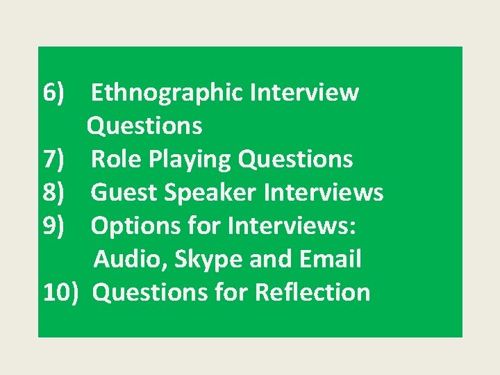 6) Ethnographic Interview Questions 7) Role Playing Questions 8) Guest Speaker Interviews 9) Options 6) Ethnographic Interview Questions 7) Role Playing Questions 8) Guest Speaker Interviews 9) Options