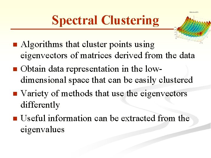 Spectral Clustering Algorithms that cluster points using eigenvectors of matrices derived from the data