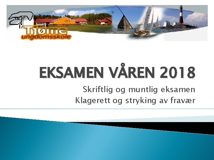 EKSAMEN VÅREN 2018 Skriftlig og muntlig eksamen Klagerett og stryking av fravær 