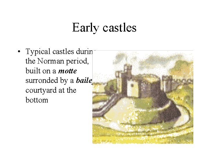 Early castles • Typical castles during the Norman period, built on a motte surronded