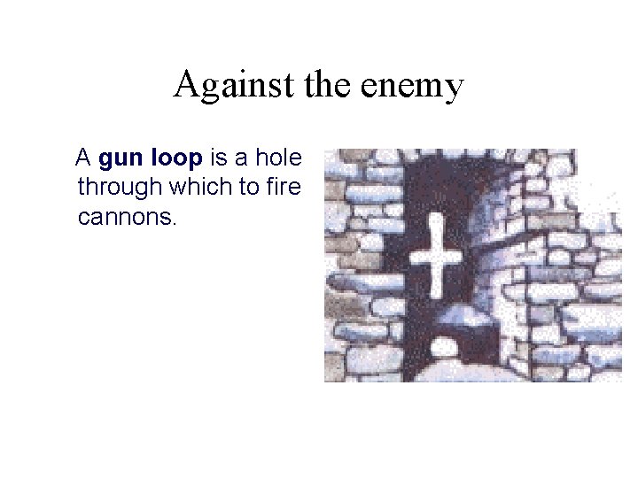 Against the enemy A gun loop is a hole through which to fire cannons.