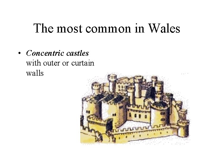 The most common in Wales • Concentric castles with outer or curtain walls 