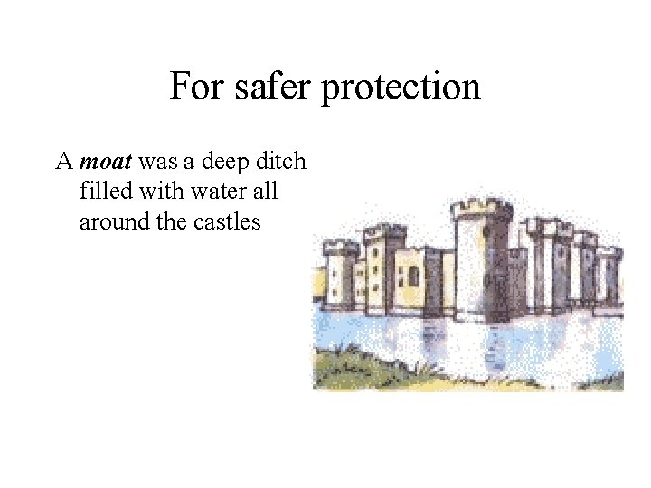 For safer protection A moat was a deep ditch filled with water all around