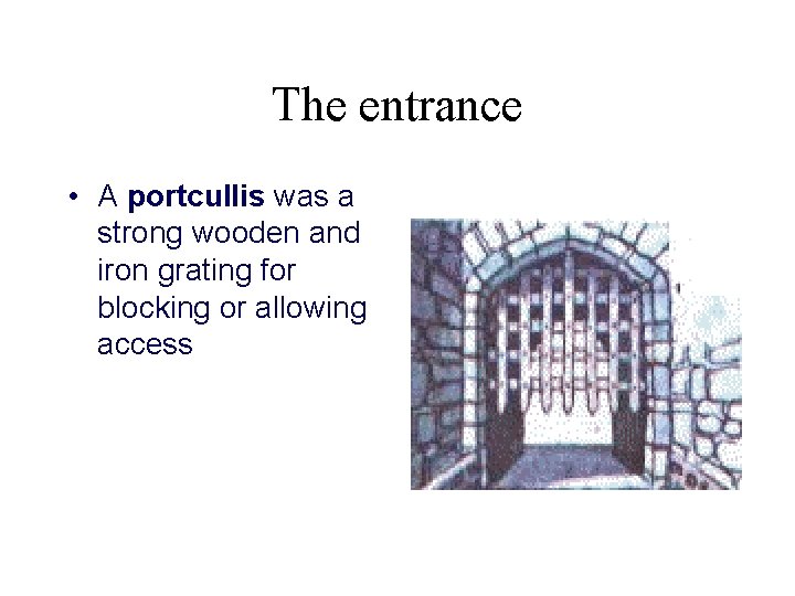 The entrance • A portcullis was a strong wooden and iron grating for blocking