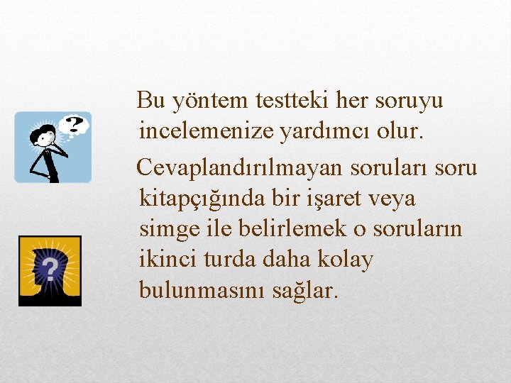 Bu yöntem testteki her soruyu incelemenize yardımcı olur. Cevaplandırılmayan soruları soru kitapçığında bir işaret