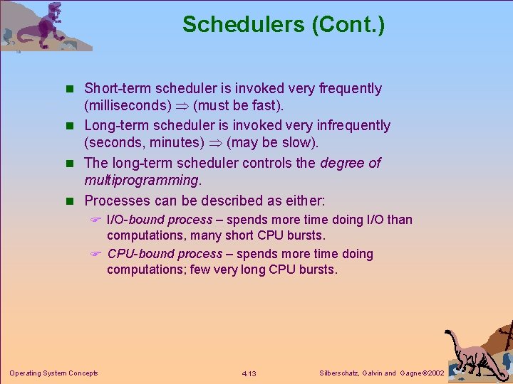 Schedulers (Cont. ) n Short-term scheduler is invoked very frequently (milliseconds) (must be fast).