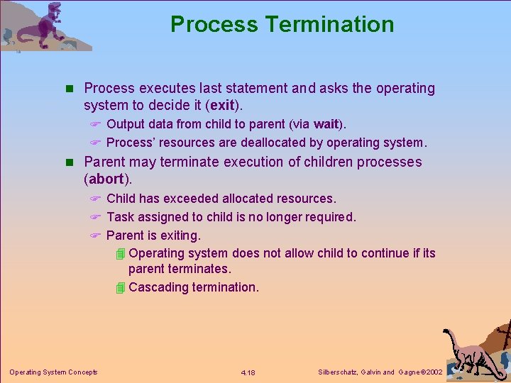 Process Termination n Process executes last statement and asks the operating system to decide