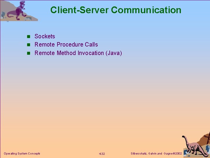 Client-Server Communication n Sockets n Remote Procedure Calls n Remote Method Invocation (Java) Operating