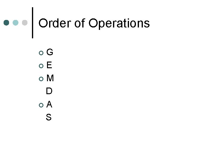 Order of Operations G ¢E ¢M D ¢A S ¢ 