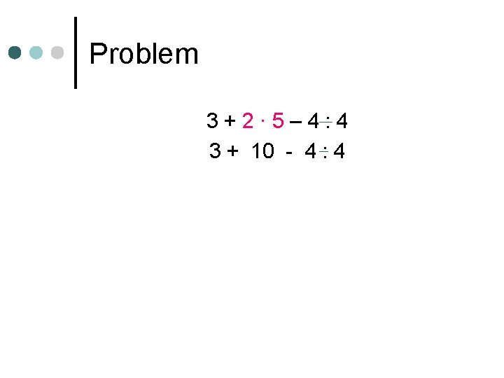 Problem 3+2· 5– 4: 4 3 + 10 - 4 : 4 