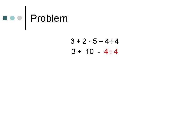 Problem 3+2· 5– 4: 4 3 + 10 - 4 : 4 