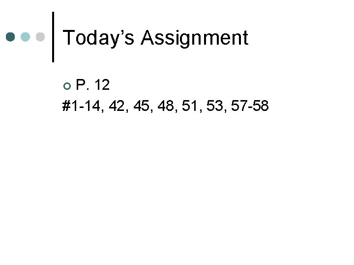 Today’s Assignment P. 12 #1 -14, 42, 45, 48, 51, 53, 57 -58 ¢