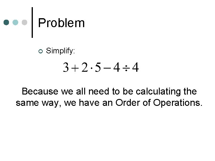 Problem ¢ Simplify: Because we all need to be calculating the same way, we