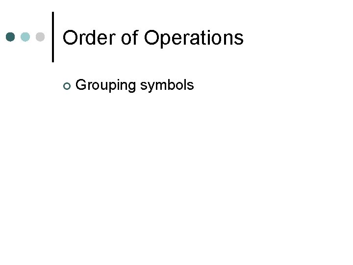 Order of Operations ¢ Grouping symbols 