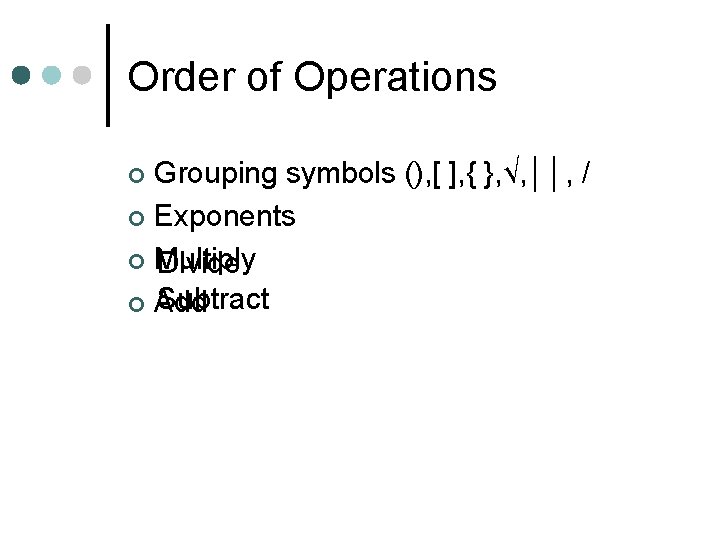 Order of Operations Grouping symbols (), [ ], { }, √, ││, / ¢