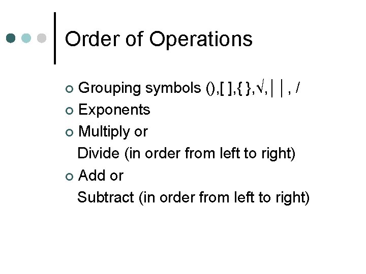Order of Operations Grouping symbols (), [ ], { }, √, ││, / ¢