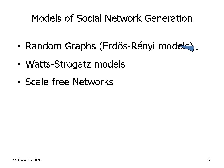 Models of Social Network Generation • Random Graphs (Erdös-Rényi models) • Watts-Strogatz models •