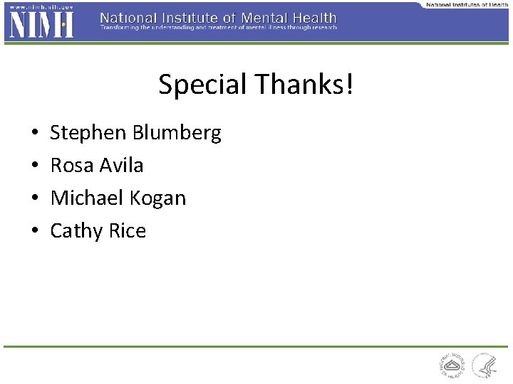 Special Thanks! • • Stephen Blumberg Rosa Avila Michael Kogan Cathy Rice 