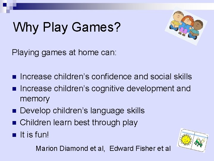 Why Play Games? Playing games at home can: n n n Increase children’s confidence