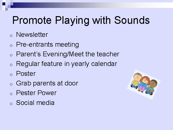 Promote Playing with Sounds o o o o Newsletter Pre-entrants meeting Parent’s Evening/Meet the