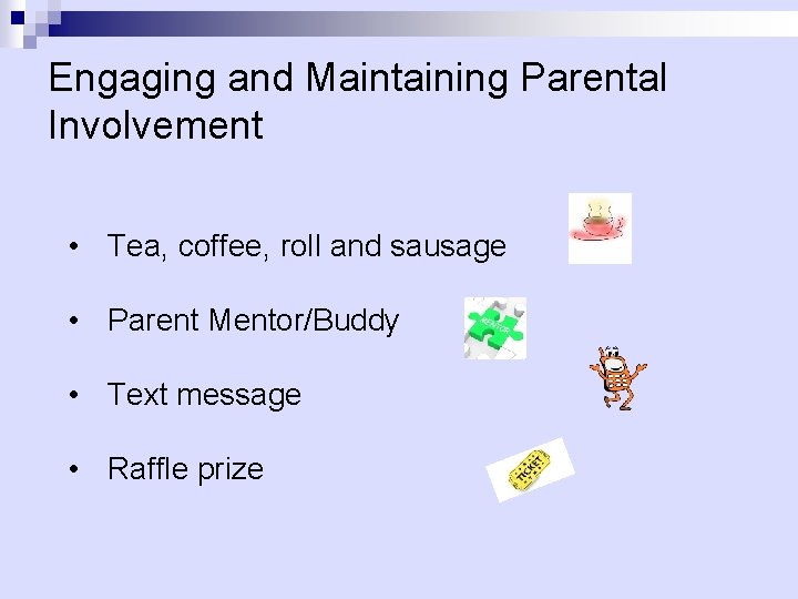 Engaging and Maintaining Parental Involvement • Tea, coffee, roll and sausage • Parent Mentor/Buddy